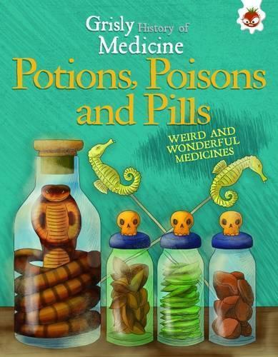 Potions, Poisons and Pills - Weird and Wonderful Medicines: Grisly History of Medicine (Paperback)