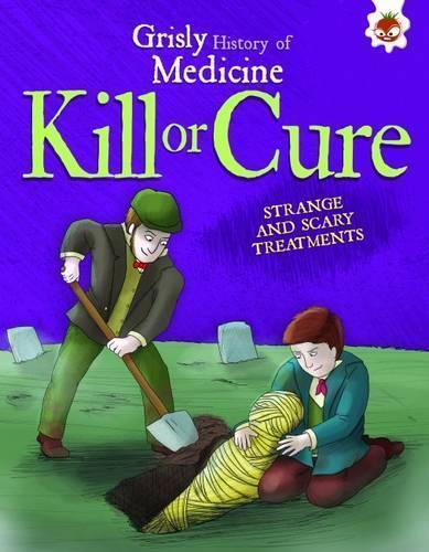 Kill or Cure - Strange and Scary Treatments: Grisly History of Medicine (Paperback)