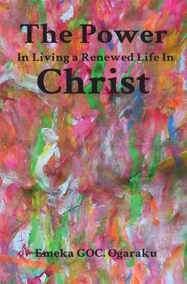 The Power in Living a Renewed Life in Christ (Paperback)