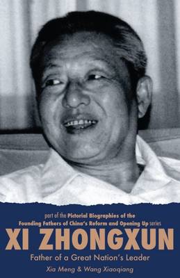 Xi Zhongxun, Father of a Great Nation's Leader - Pictorial Biographies of the Founding Father of China's Reform and Open Up Series 5 (Paperback)