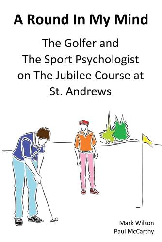 A Round In My Mind: The Golfer and The Sport Psychologist on The Jubilee Course at St. Andrews (Paperback)