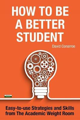 How to be a Better Student: Easy-to-use Strategies and Skills from The Academic Weight Room (Paperback)