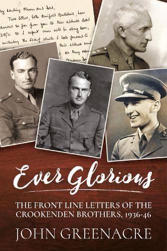 Ever Glorious: The Front Line Letters of the Crookenden Brothers, 1936 -46 (Hardback)