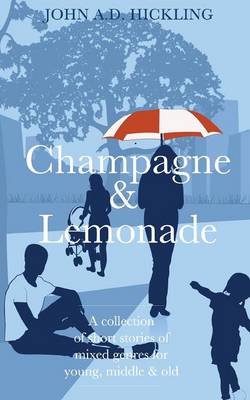 Champagne & Lemonade: A Collection of Short Stories, of Mixed Genres, for Young, Middle and Old (Paperback)