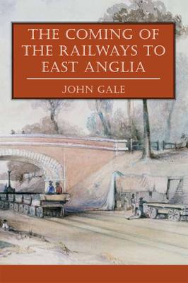 The Coming of the Railways to East Anglia (Paperback)