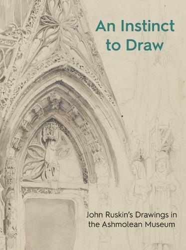 An Instinct to Draw: John Ruskin's Drawings in the Ashmolean Museum (Paperback)