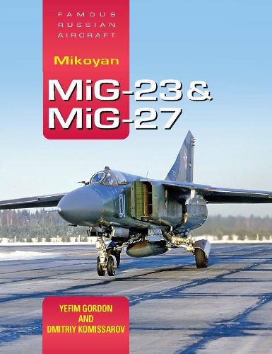 Famous Russian Aircraft: Mikoyan MiG-23 and MiG-27 by Yefim Gordon