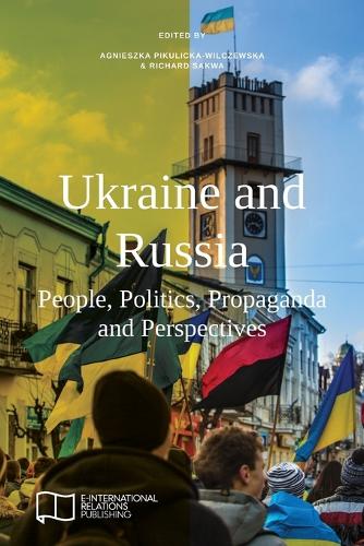 Ukraine and Russia: People, Politics, Propaganda and Perspectives - E-IR Edited Collections (Paperback)