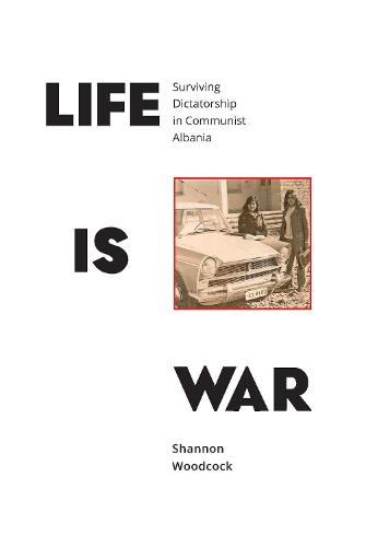 Life is War: Surviving Dictatorship in Communist Albania (Paperback)
