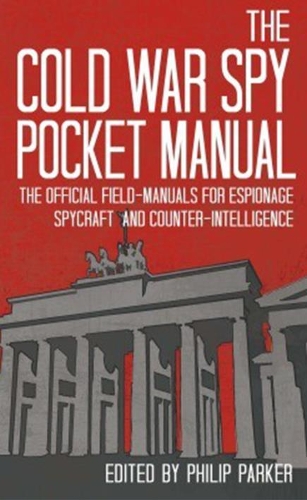 The Cold War Spy Pocket Manual: The Official Field-Manuals for Espionage, Spycraft and Counter-Intelligence (Hardback)