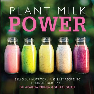 Plant Milk Power: Delicious, nutritious and easy recipes to nourish your soul (Paperback)