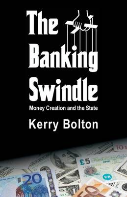 The Banking Swindle: Money Creation and the State (Hardback)