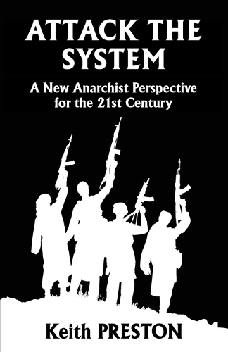 Attack the System: A New Anarchist Perspective for the 21st Century (Paperback)