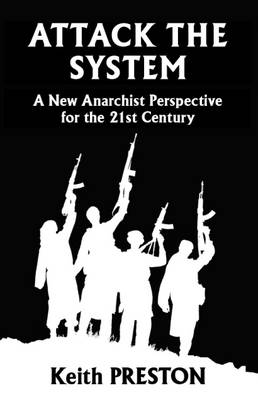 Attack the System: A New Anarchist Perspective for the 21st Century (Hardback)