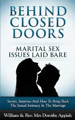 Behind Closed Doors: Marital Secrets Laid Bare: Secrets, Surprises, and How to Bring Back the Sexual Intimacy in the Marriage (Paperback)