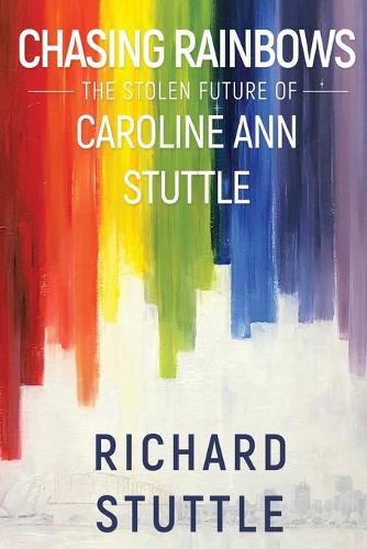 Chasing Rainbows: The Stolen Future of Caroline Ann Stuttle (Paperback)