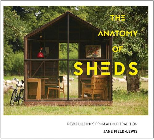 The Anatomy of Sheds: New buildings from an old tradition (Hardback)