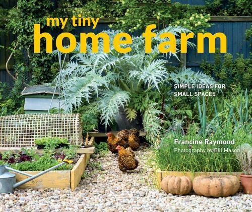 My Tiny Home Farm: Simple ideas for small spaces - My Tiny (Hardback)