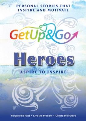 Get Up and Go Heroes: Personal Stories That Inspire and Motivate - Get Up and Go (Paperback)
