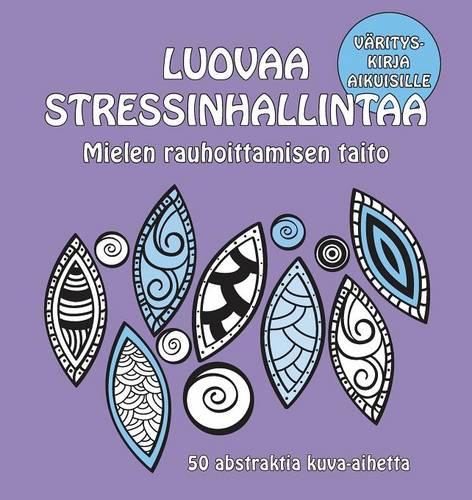 Luovaa Stressinhallintaa - Mielen Rauhoittamisen Taito: 50 Abstraktia Kuva-Aihetta - Luovaa Stressinhallintaa (Paperback)