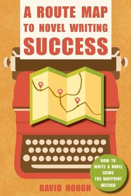A Route Map to Novel Writing Success: How to Write a Novel Using the Waypoint Method (Paperback)