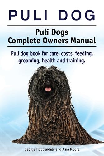 Puli Dog. Puli Dogs Complete Owners Manual. Puli Dog Book for Care, Costs, Feeding, Grooming, Health and Training. (Paperback)