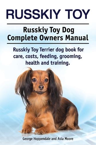 Russkiy Toy. Russkiy Toy Dog Complete Owners Manual. Russkiy Toy Terrier Dog Book for Care, Costs, Feeding, Grooming, Health and Training. (Paperback)