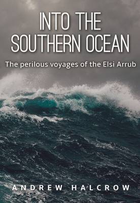 Into the Southern Ocean: The Perilous Voyages of the Elsi Arrub 2016 (Paperback)