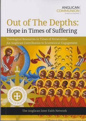 Out of the Depths: Hope in Times of Suffering: Theological Resources in Times of Persecution an Anglican Contribution to Ecumenical Engagement 2016 (Paperback)