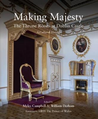 Making Majesty: The Throne Room at Dublin Castle, a Cultural History (Hardback)