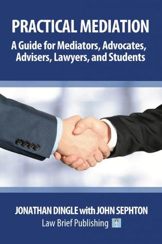 Practical Mediation: A Guide for Mediators, Advocates, Advisers, Lawyers, and Students in Civil, Commercial, Business, Property, Workplace, and Employment Cases (Paperback)