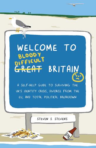 Welcome to Bloody Difficult Britain: A Self-Help Guide to Surviving the Uk's Identity Crisis, Divorce from the Eu, and Westminster's Total Political Breakdown (Paperback)