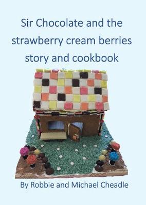 Sir Chocolate and the Strawberry Cream Berries Story and Cookbook - Sir Chocolate 1 (Paperback)