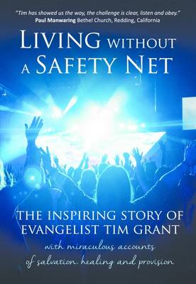 Living Without a Safety Net: The inspiring story of evangelist Tim Grant - True Stories 31 (Paperback)