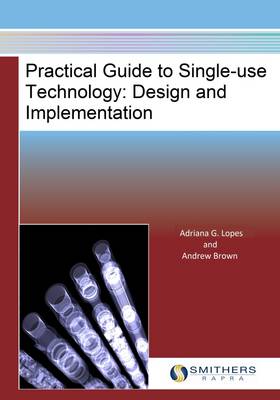 Practical Guide to Single-Use Technology: Design and Implementation (Hardback)