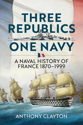 Three Republics One Navy: A Naval History of France 1870-1999 (Paperback)