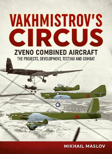 Vakhmistrov'S Circus: Zveno Combined Aircraft - the Projects, Developments, Testing and Combat (Paperback)