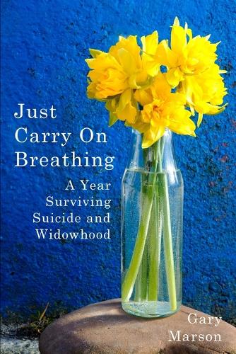 Just Carry On Breathing: A Year Surviving Suicide and Widowhood (Paperback)