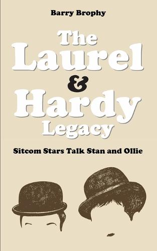 The Laurel and Hardy Legacy: Sitcom Stars Talk Stan and Ollie (Paperback)