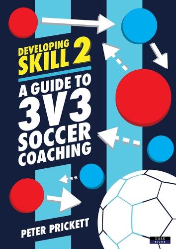 Developing Skill 2: A Guide to 3v3 Soccer Coaching - Soccer Coaching (Paperback)