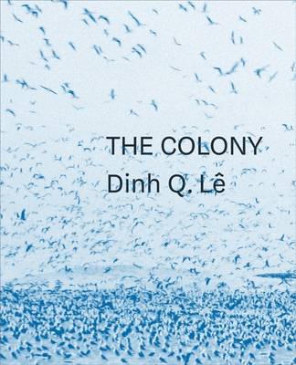 Dinh Q. Le the Colony (Paperback)