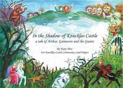 In the Shadow of Knucklas Castle: A Tale of Arthur, Guinevere and the Giants (Hardback)
