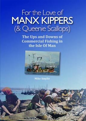 For the Love of Manx Kippers & Queenie Scallops: The ups and Downs of Commercial fishing in the Isle of Man (Paperback)