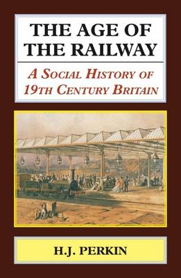 Age of the Railway: A Social History of 19th Century Britain. (Hardback)