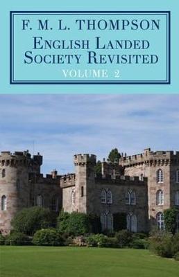 English Landed Society Revisited: The Collected Papers of F.M.L. Thompso: Volume 2 (Hardback)