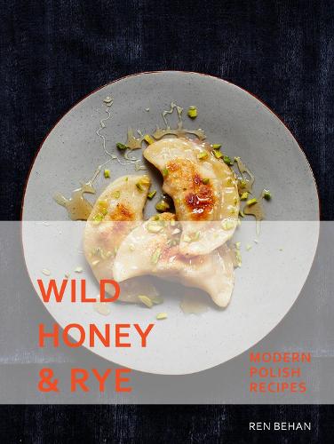 Wild Honey and Rye: Modern Polish Recipes (Hardback)