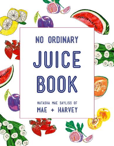 Mae + Harvey No Ordinary Juice Book: Over 100 recipes for juices, smoothies, nut milks and so much more (Paperback)
