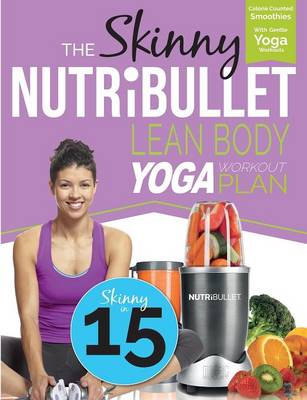 The Skinny Nutribullet Lean Body Yoga Workout Plan: Calorie Counted Smoothies with Gentle Yoga Workouts for Health & Wellbeing (Paperback)