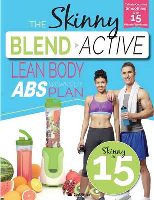 The Skinny Blend Active Lean Body ABS Workout Plan: Calorie Counted Smoothies with 15 Minute Workouts for Great Abs. (Paperback)