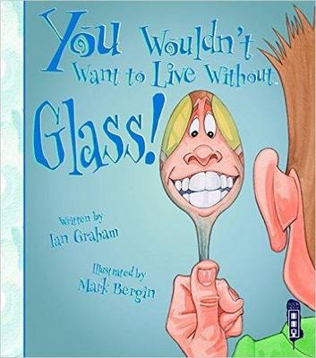 You Wouldn't Want To Live Without Glass! - You Wouldn't Want to Live Without (Paperback)